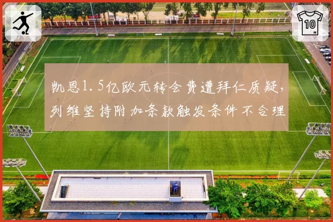 凯恩1.5亿欧元转会费遭拜仁质疑，列维坚持附加条款触发条件不合理