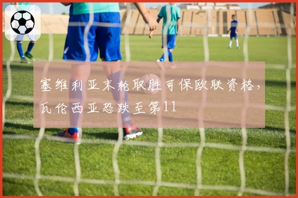 塞维利亚末轮取胜可保欧联资格，瓦伦西亚恐跌至第11