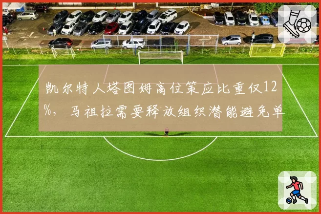 凯尔特人塔图姆高位策应比重仅12%，马祖拉需要释放组织潜能避免单一化